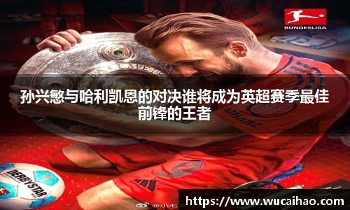 彩神孙兴慜与哈利凯恩的对决谁将成为英超赛季最佳前锋的王者