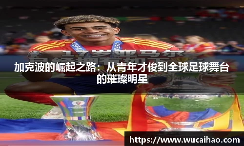 彩神加克波的崛起之路：从青年才俊到全球足球舞台的璀璨明星